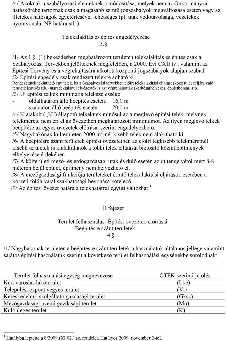 . (1) bekezdésben meghatározott területen telekalakítás és építés csak a Szabályozási Tervekben jelölteknek megfelelően, a 2000. Évi CXII tv.