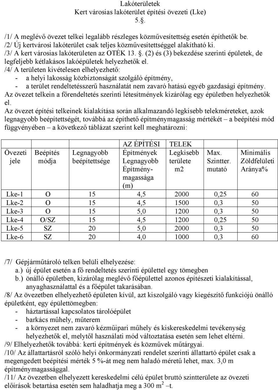 . (2) és (3) bekezdése szerinti épületek, de legfeljebb kétlakásos lakóépületek helyezhetők el.