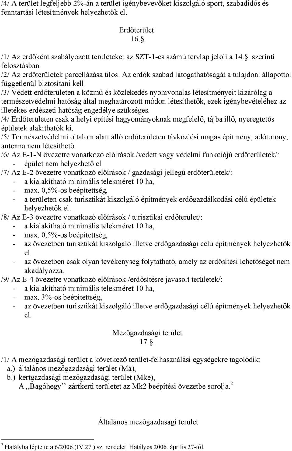 Az erdők szabad látogathatóságát a tulajdoni állapottól függetlenül biztosítani kell.