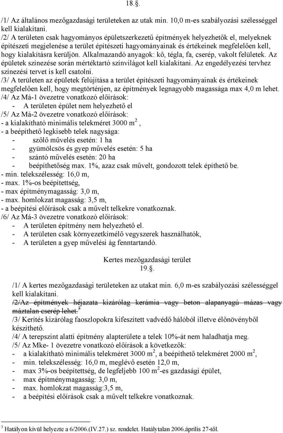 kerüljön. Alkalmazandó anyagok: kő, tégla, fa, cserép, vakolt felületek. Az épületek színezése során mértéktartó színvilágot kell kialakítani.