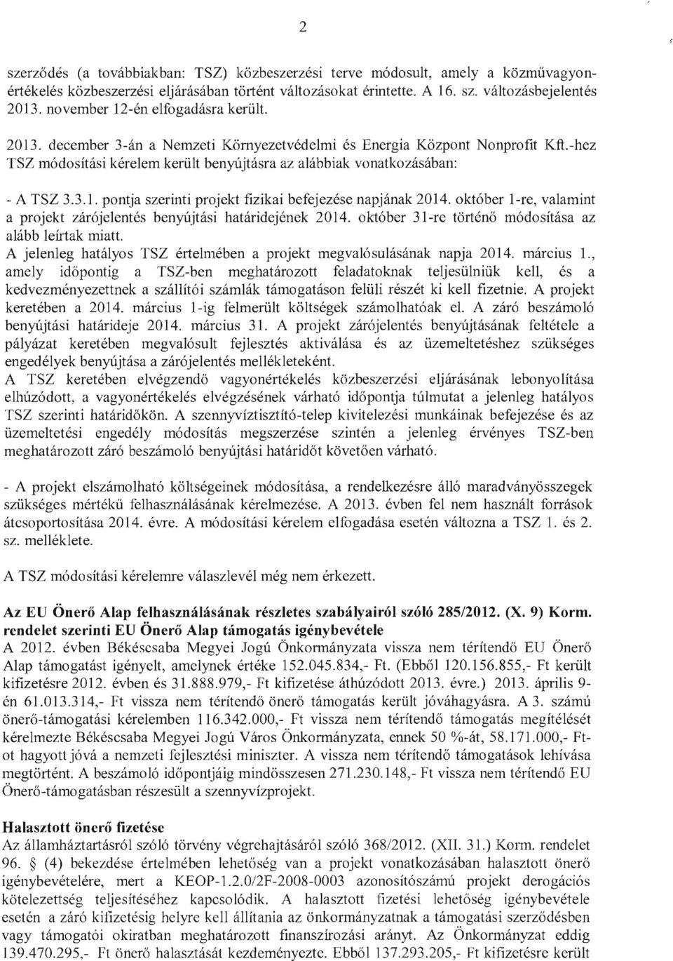 3.1. pontja szerinti projekt fizikai befejezése napjának 2014. október l-re, valamint a projekt zárójelentés benyújtási határidejének 2014. október 31-re történő módosítása az alább leírtak miatt.