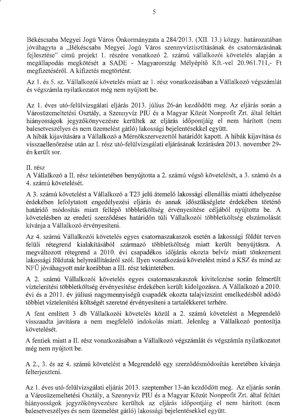 számú vállalkozói követelés alapján a megállapodás megkötését a SADE - Magyarország Mélyépítő Kft.-vel 20.961.711,- Ft megfizetéséről. A kifizetés megtörtént. Az 1. és 5. sz.