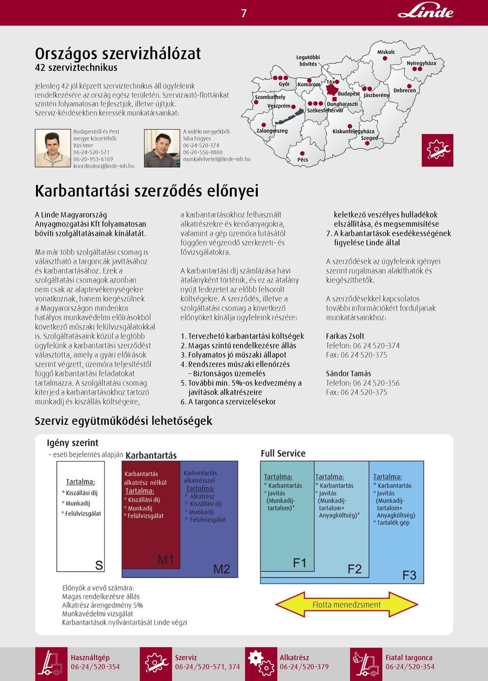 Szerviz-kérdésekben keressék munkatársainkat: Budapestről és Pest megye körzetéből: Vizi Imre 06-24-520-571 06-20-953-6169 koordinator@linde-mh.