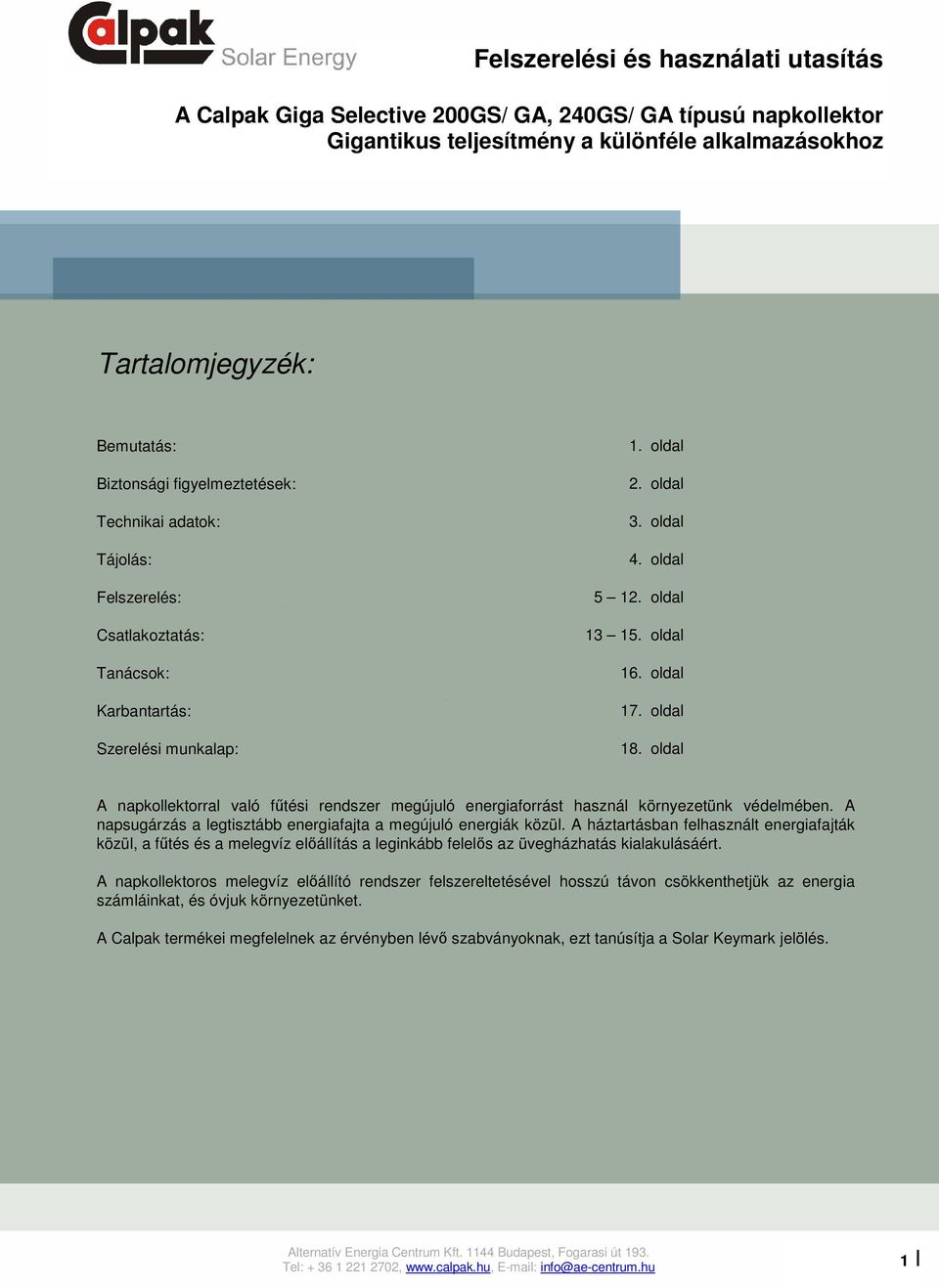 oldal oldal oldal oldal oldal oldal oldal oldal Szerelési munkalap: 18. oldal A napkollektorral való főtési rendszer megújuló energiaforrást használ környezetünk védelmében.