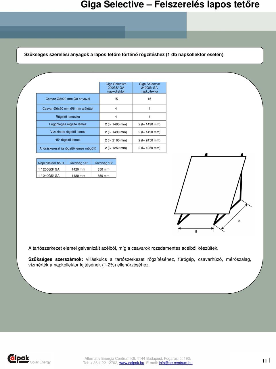 (l= 1490 mm) 45 rögzítı lemez 2 (l= 2160 mm) 2 (l= 2450 mm) Andráskereszt (a rögzítı lemez mögött) 2 (l= 1250 mm) 2 (l= 1250 mm) Napkollektor típus Távolság "A" Távolság "B" 1 * 200GS/ GA 1420 mm 850