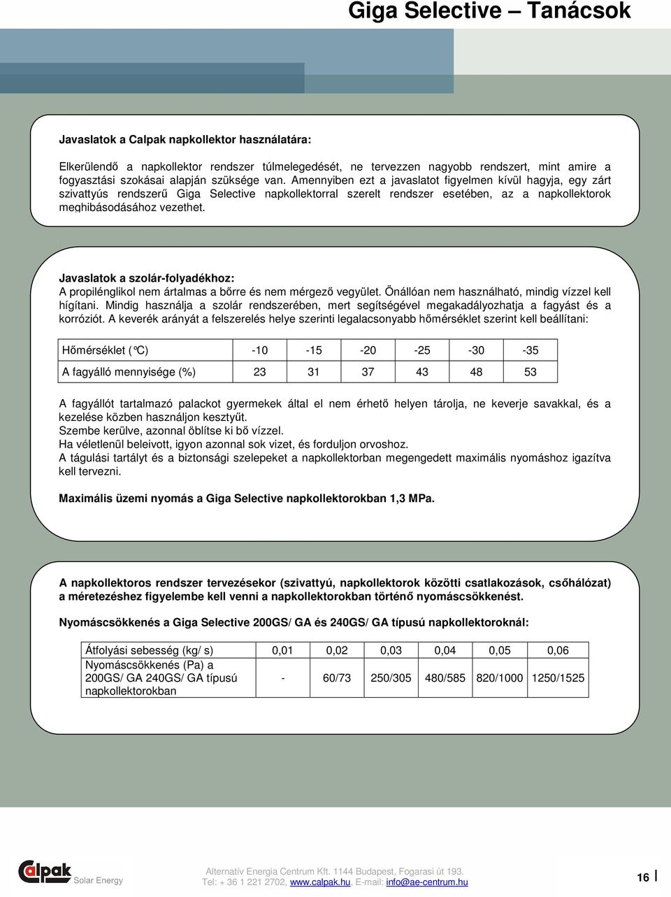 Javaslatok a szolár-folyadékhoz: A propilénglikol nem ártalmas a bırre és nem mérgezı vegyület. Önállóan nem használható, mindig vízzel kell hígítani.