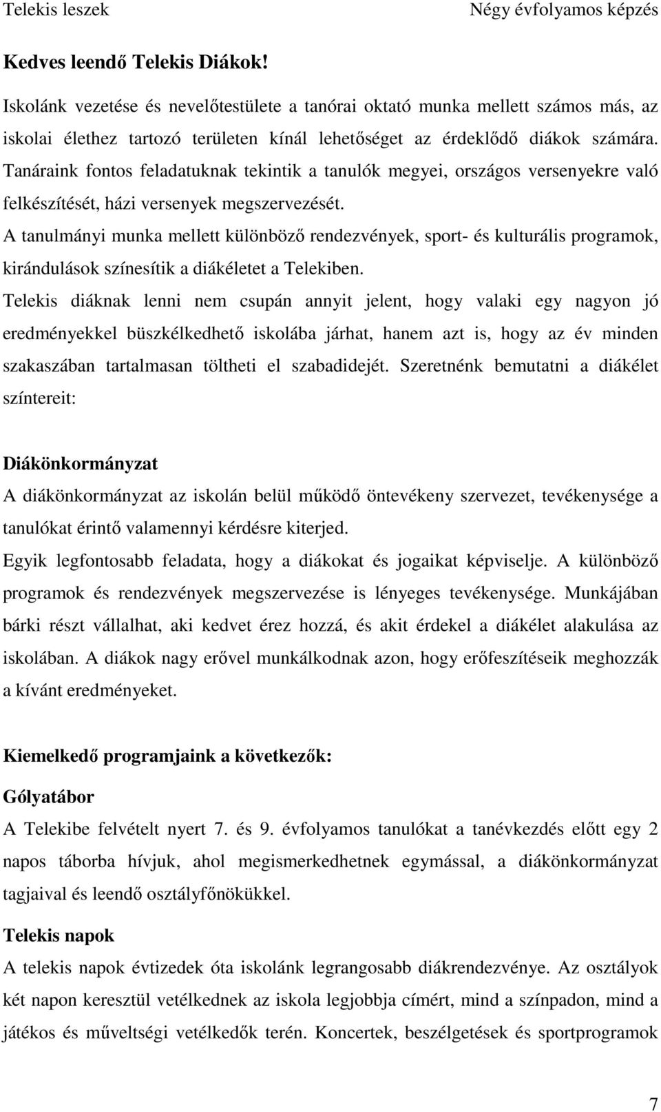 A tanulmányi munka mellett különbözı rendezvények, sport- és kulturális programok, kirándulások színesítik a diákéletet a Telekiben.