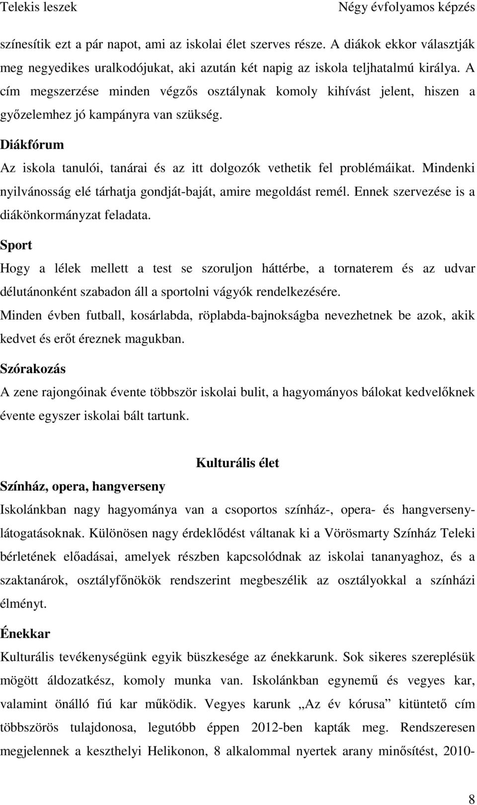 Mindenki nyilvánosság elé tárhatja gondját-baját, amire megoldást remél. Ennek szervezése is a diákönkormányzat feladata.