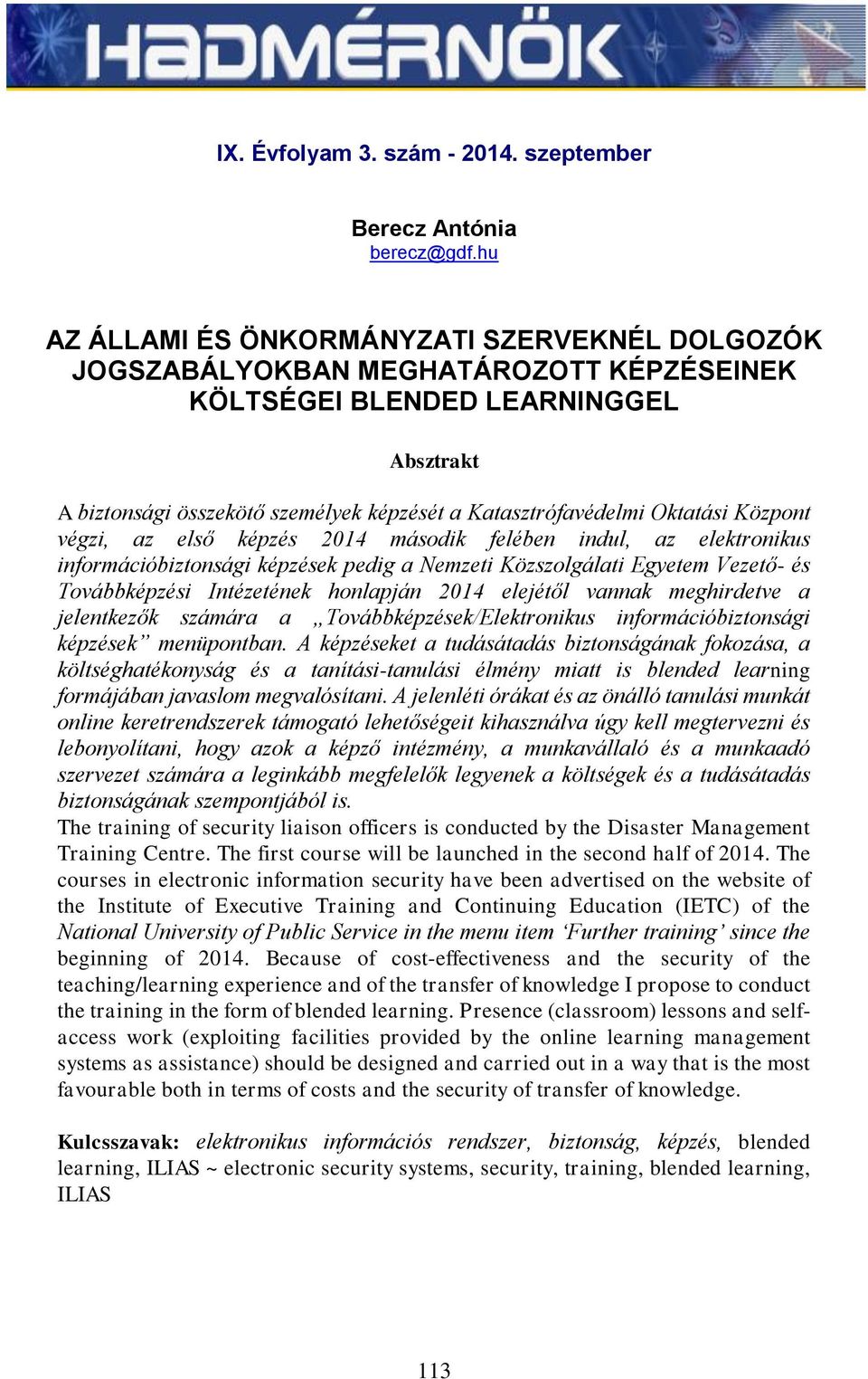 Oktatási Központ végzi, az első képzés 2014 második felében indul, az elektronikus információbiztonsági képzések pedig a Nemzeti Közszolgálati Egyetem Vezető- és Továbbképzési Intézetének honlapján