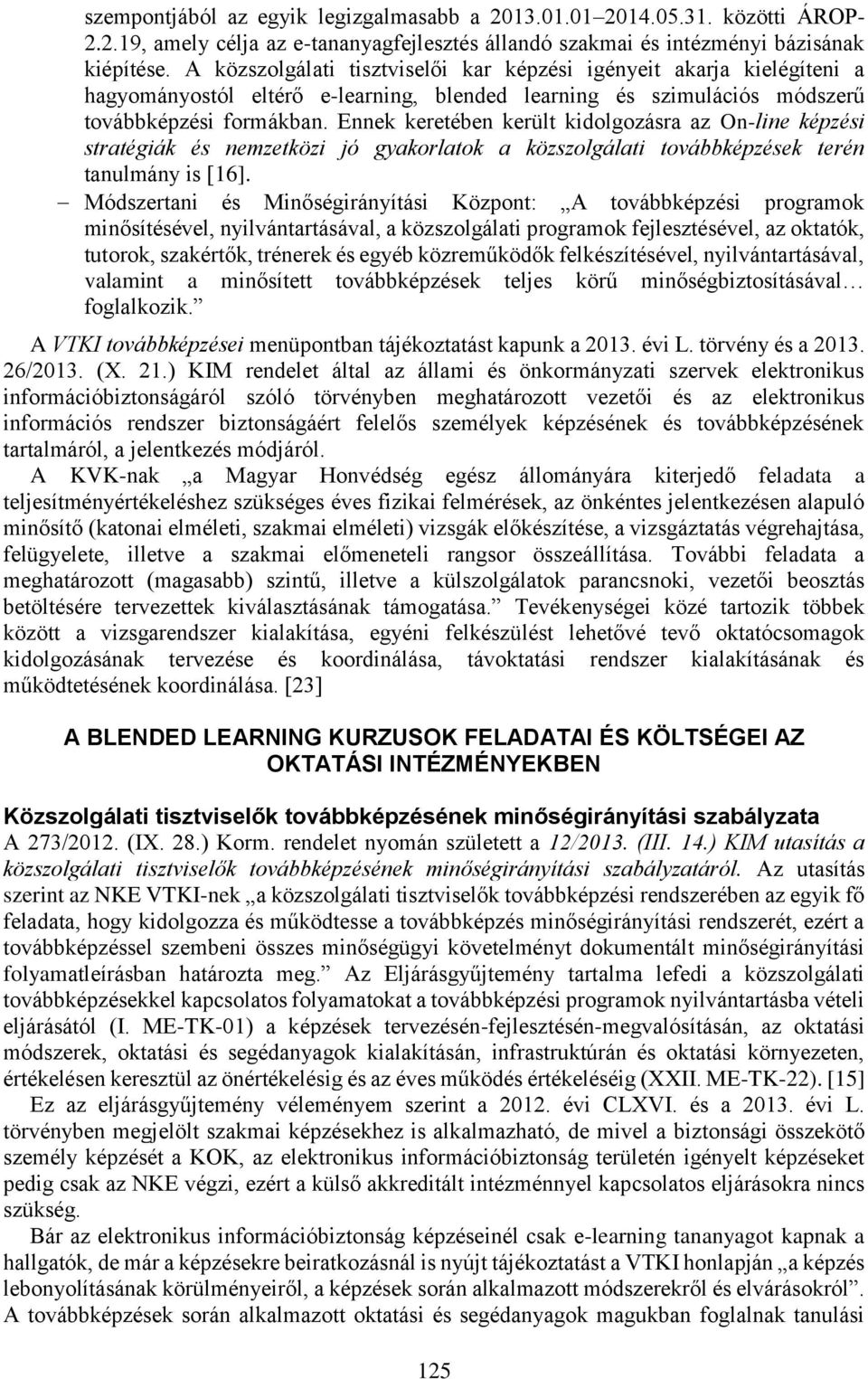 Ennek keretében került kidolgozásra az On-line képzési stratégiák és nemzetközi jó gyakorlatok a közszolgálati továbbképzések terén tanulmány is [16].