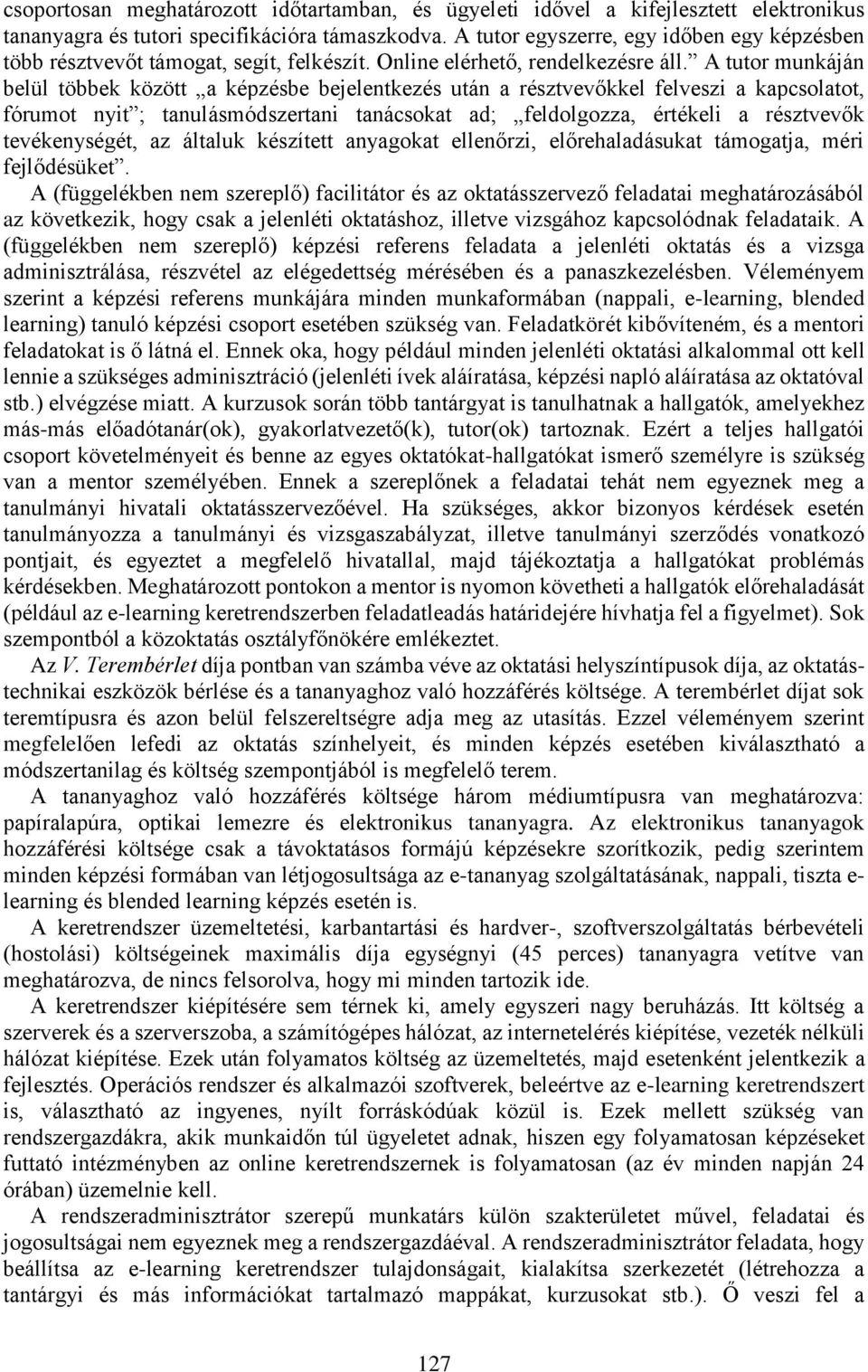 A tutor munkáján belül többek között a képzésbe bejelentkezés után a résztvevőkkel felveszi a kapcsolatot, fórumot nyit ; tanulásmódszertani tanácsokat ad; feldolgozza, értékeli a résztvevők