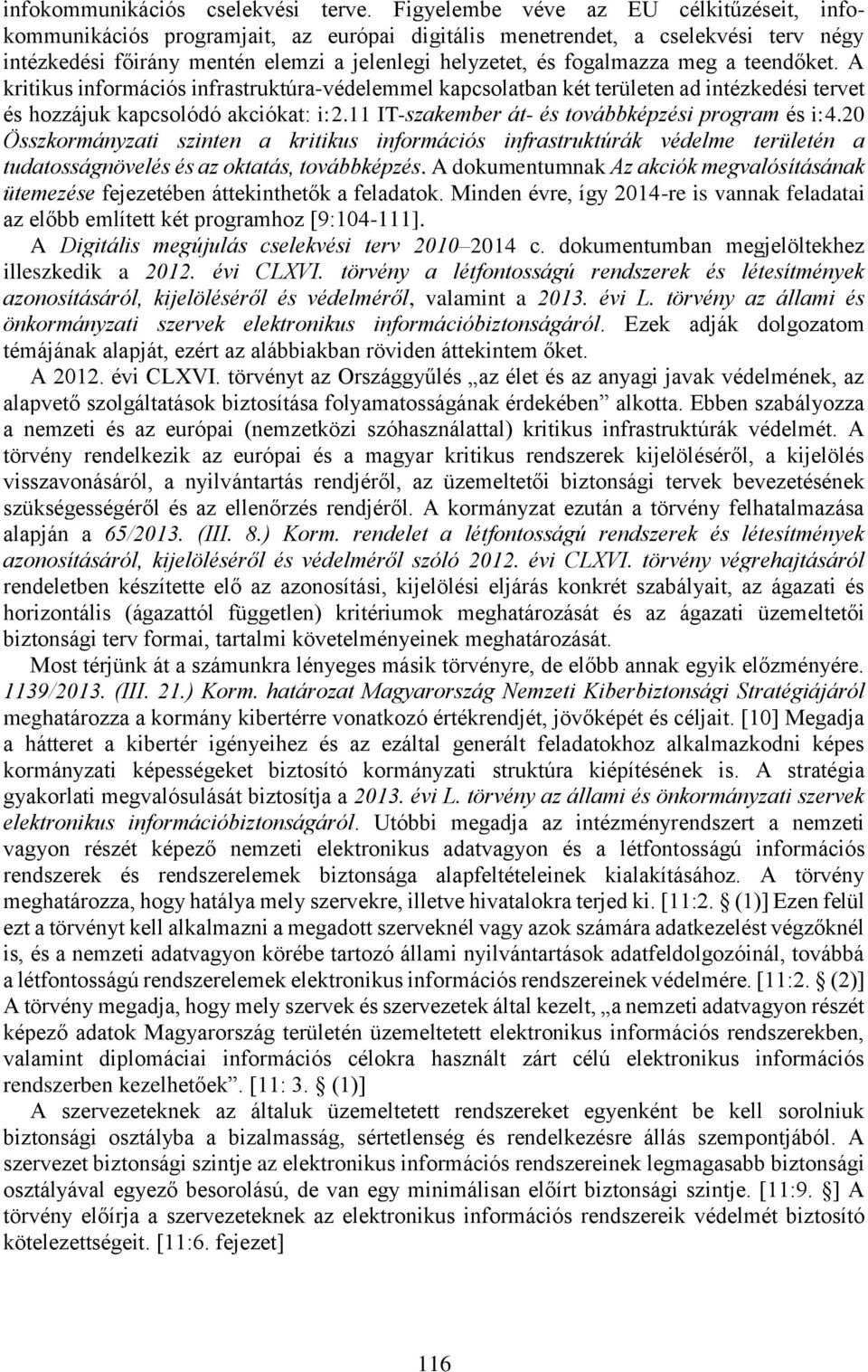 a teendőket. A kritikus információs infrastruktúra-védelemmel kapcsolatban két területen ad intézkedési tervet és hozzájuk kapcsolódó akciókat: i:2.11 IT-szakember át- és továbbképzési program és i:4.