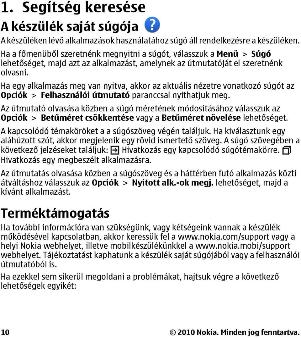 Ha egy alkalmazás meg van nyitva, akkor az aktuális nézetre vonatkozó súgót az Opciók > Felhasználói útmutató paranccsal nyithatjuk meg.