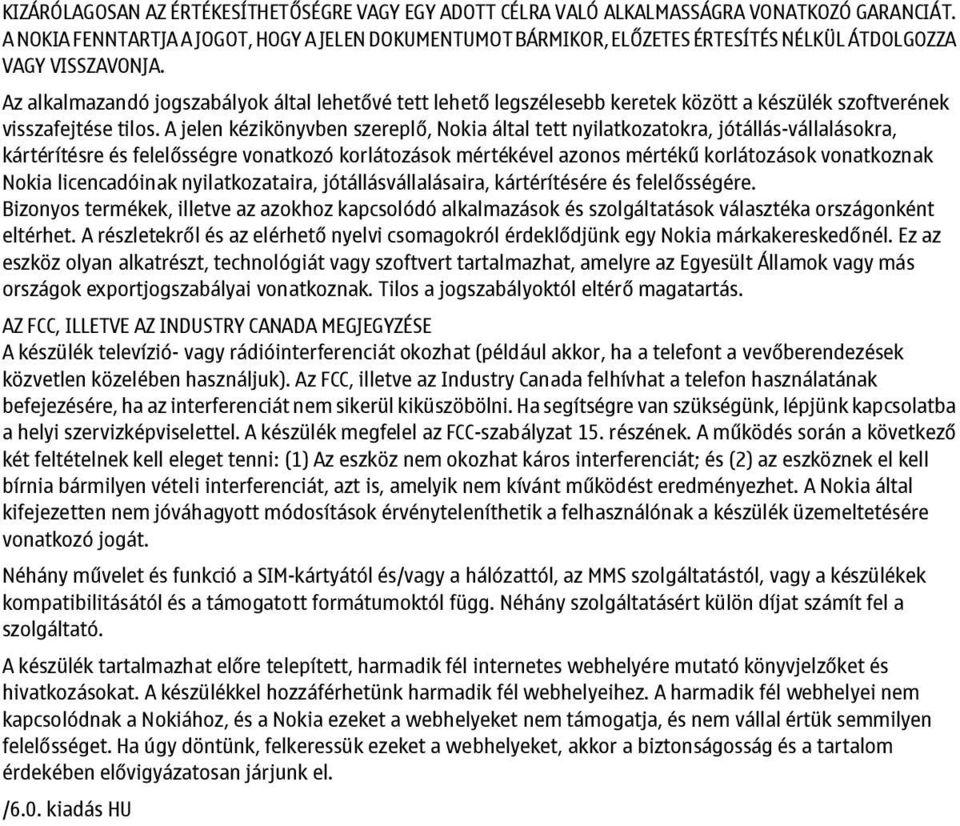 Az alkalmazandó jogszabályok által lehetővé tett lehető legszélesebb keretek között a készülék szoftverének visszafejtése tilos.