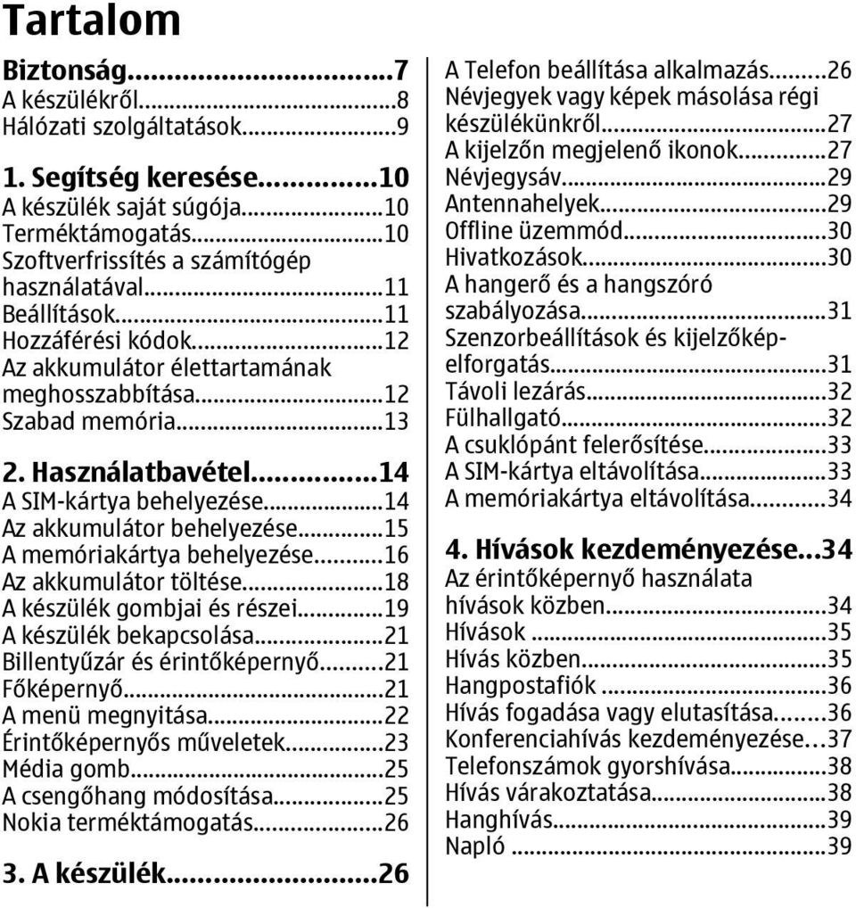 ..15 A memóriakártya behelyezése...16 Az akkumulátor töltése...18 A készülék gombjai és részei...19 A készülék bekapcsolása...21 Billentyűzár és érintőképernyő...21 Főképernyő...21 A menü megnyitása.