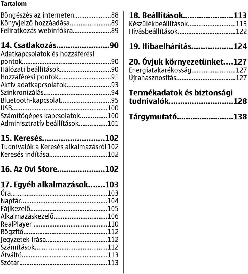 ..113 Készülékbeállítások...113 Hívásbeállítások...122 19. Hibaelhárítás...124 20. Óvjuk környezetünket...127 Energiatakarékosság...127 Újrahasznosítás...127 Termékadatok és biztonsági tudnivalók.