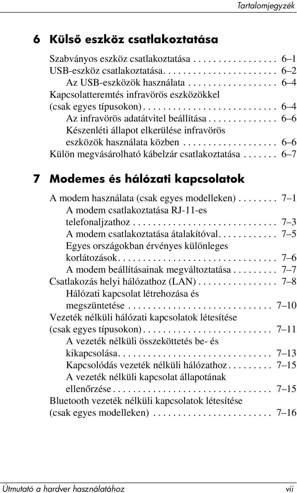 ............. 6 6 Készenléti állapot elkerülése infravörös eszközök használata közben................... 6 6 Külön megvásárolható kábelzár csatlakoztatása.