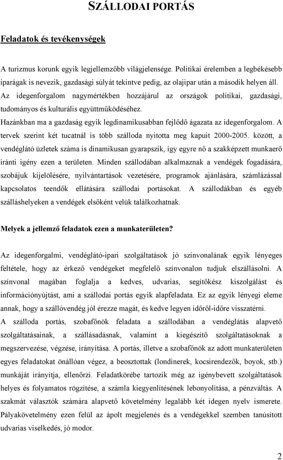 Az idegenforgalom nagymértékben hozzájárul az országok politikai, gazdasági, tudományos és kulturális együttműködéséhez.