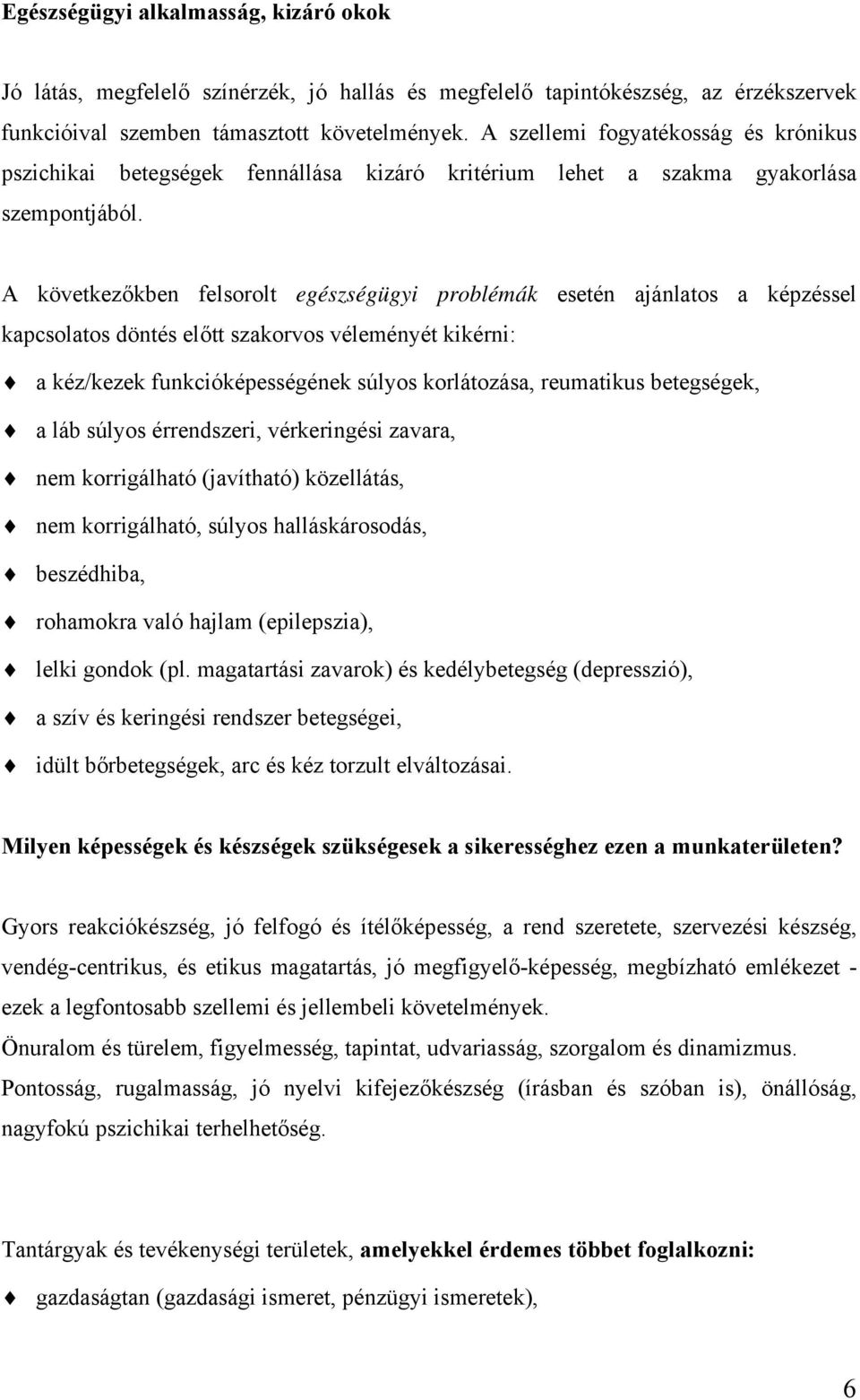 A következőkben felsorolt egészségügyi problémák esetén ajánlatos a képzéssel kapcsolatos döntés előtt szakorvos véleményét kikérni: a kéz/kezek funkcióképességének súlyos korlátozása, reumatikus