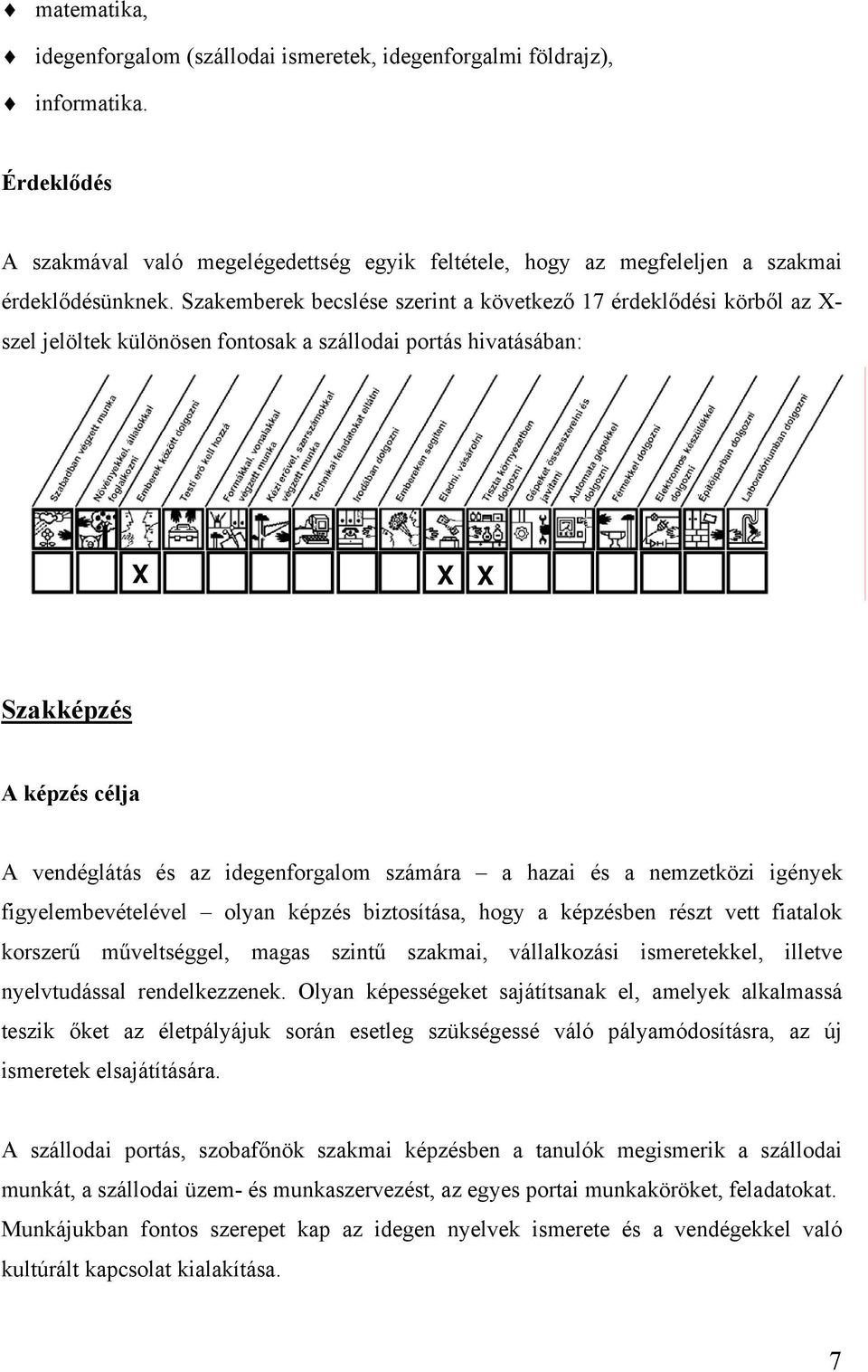 idegenforgalom számára a hazai és a nemzetközi igények figyelembevételével olyan képzés biztosítása, hogy a képzésben részt vett fiatalok korszerű műveltséggel, magas szintű szakmai, vállalkozási