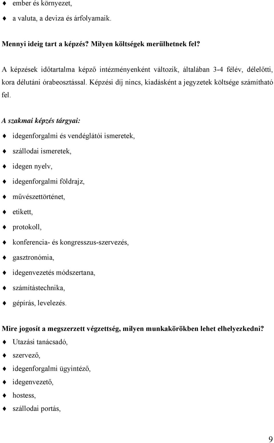 A szakmai képzés tárgyai: idegenforgalmi és vendéglátói ismeretek, szállodai ismeretek, idegen nyelv, idegenforgalmi földrajz, művészettörténet, etikett, protokoll, konferencia- és