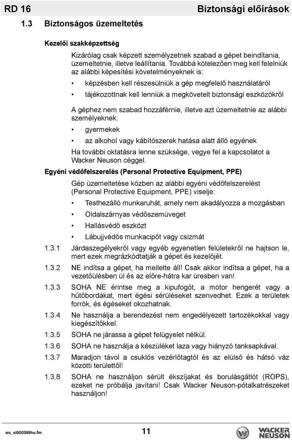 eszközökről A géphez nem szabad hozzáférnie, illetve azt üzemeltetnie az alábbi személyeknek: gyermekek az alkohol vagy kábítószerek hatása alatt álló egyének Ha további oktatásra lenne szüksége,