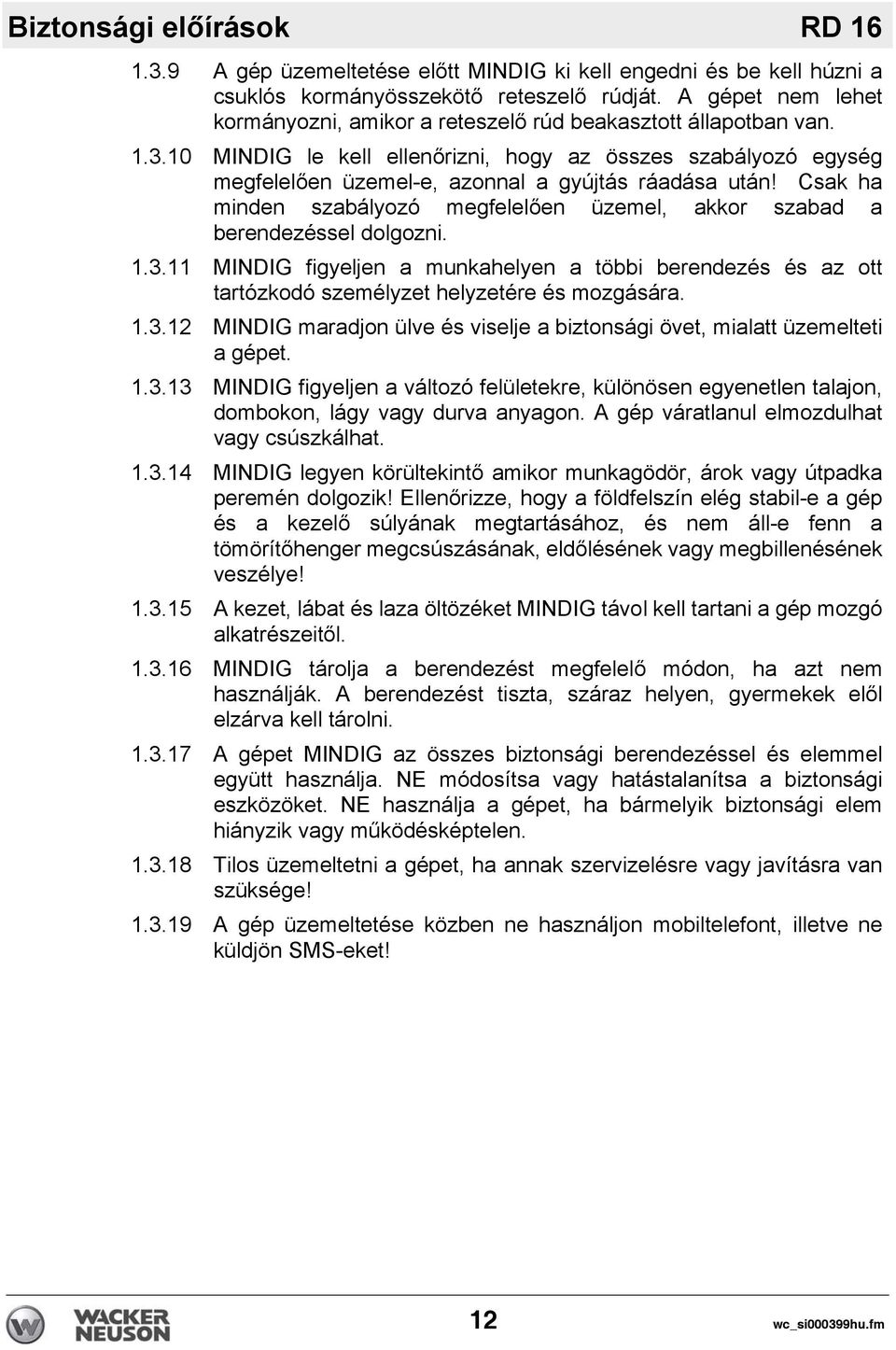 10 MINDIG le kell ellenőrizni, hogy az összes szabályozó egység megfelelően üzemel-e, azonnal a gyújtás ráadása után!