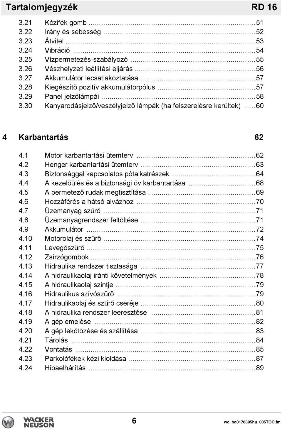 ..60 4 Karbantartás 62 4.1 Motor karbantartási ütemterv...62 4.2 Henger karbantartási ütemterv...63 4.3 Biztonsággal kapcsolatos pótalkatrészek...64 4.4 A kezelőülés és a biztonsági öv karbantartása.