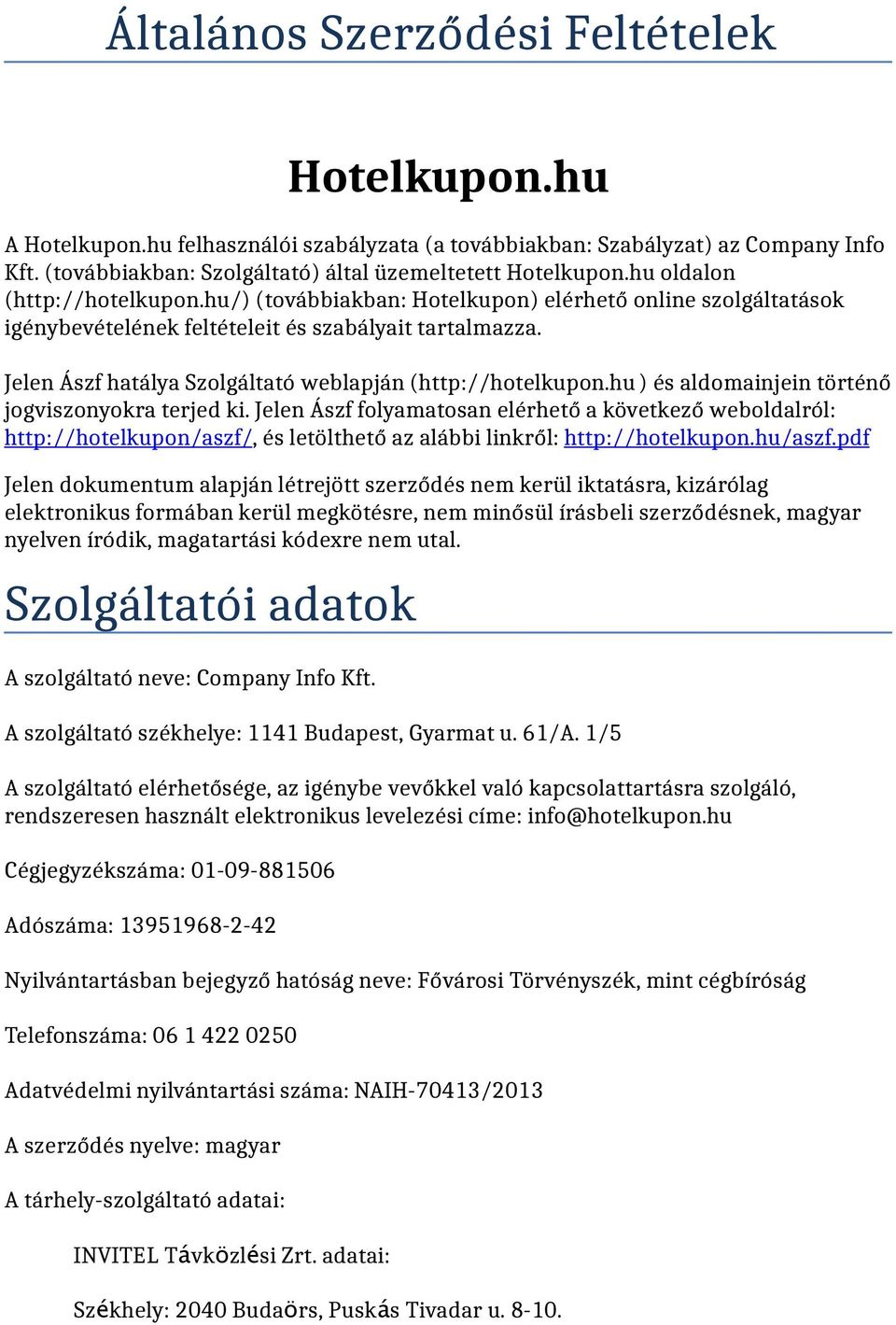 Jelen Ászf hatálya Szolgáltató weblapján (http://hotelkupon.hu) és aldomainjein történő jogviszonyokra terjed ki.