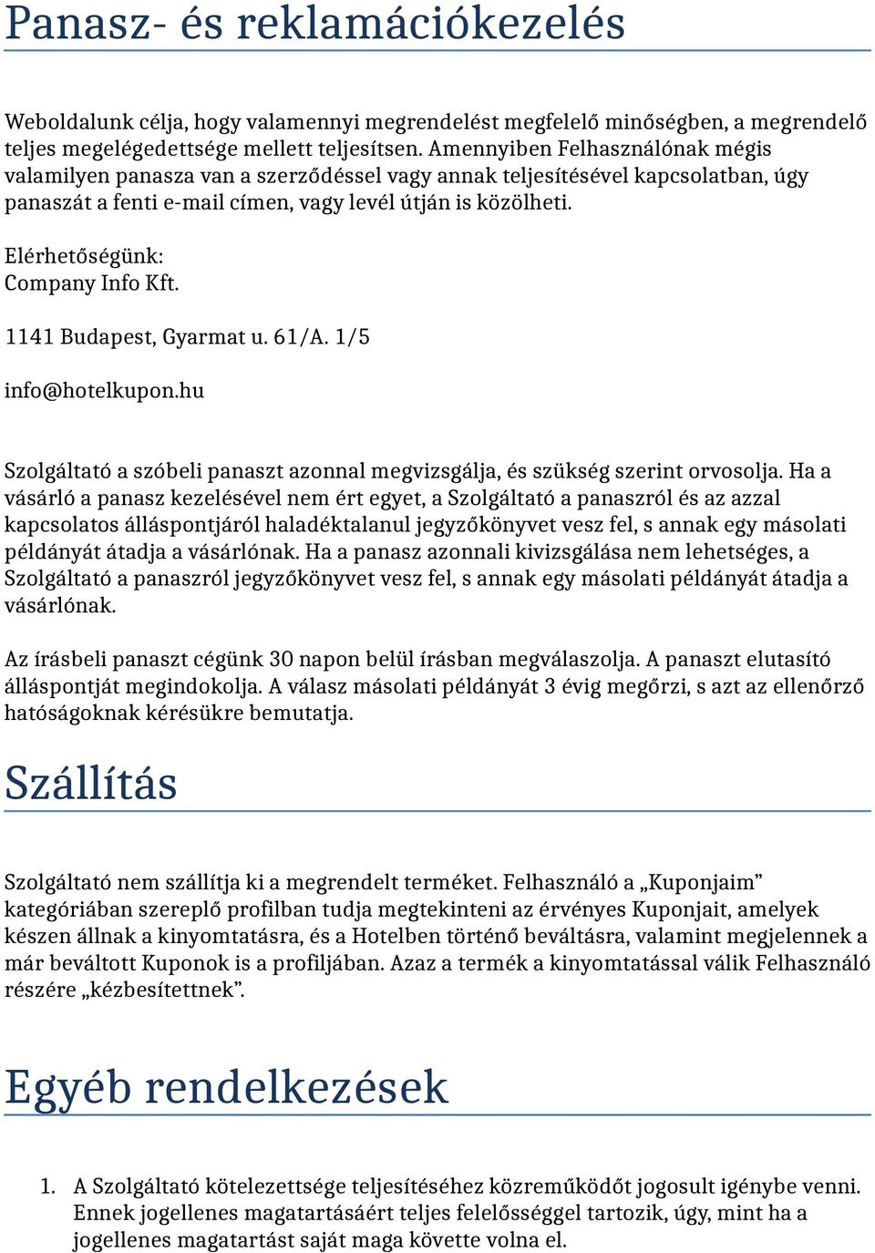 Elérhetőségünk: Company Info Kft. 1141 Budapest, Gyarmat u. 61/A. 1/5 info@hotelkupon.hu Szolgáltató a szóbeli panaszt azonnal megvizsgálja, és szükség szerint orvosolja.