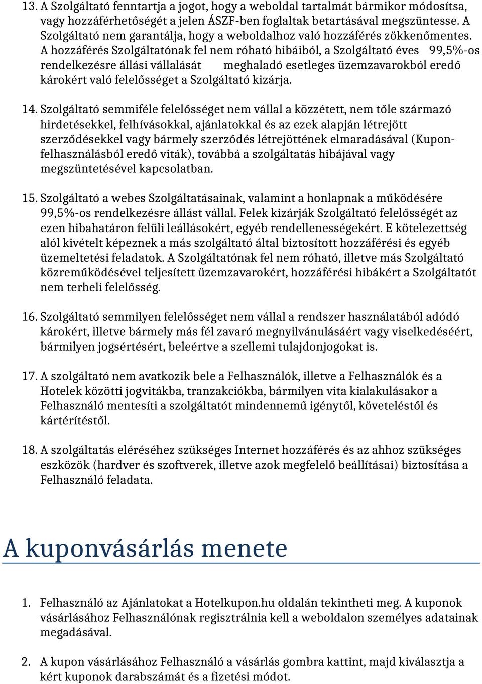 A hozzáférés Szolgáltatónak fel nem róható hibáiból, a Szolgáltató éves 99,5%-os rendelkezésre állási vállalását meghaladó esetleges üzemzavarokból eredő károkért való felelősséget a Szolgáltató