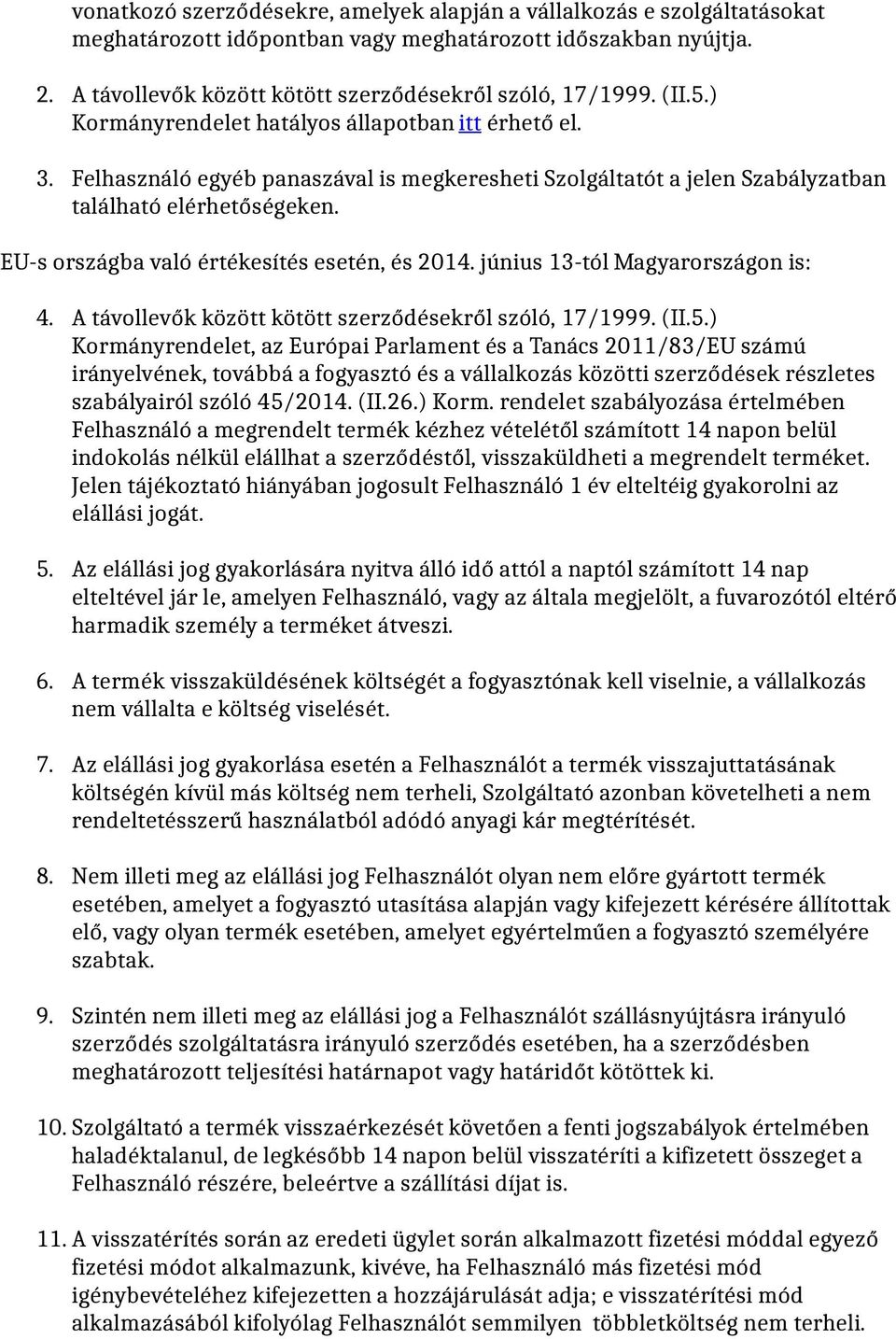 EU-s országba való értékesítés esetén, és 2014. június 13-tól Magyarországon is: 4. A távollevők között kötött szerződésekről szóló, 17/1999. (II.5.