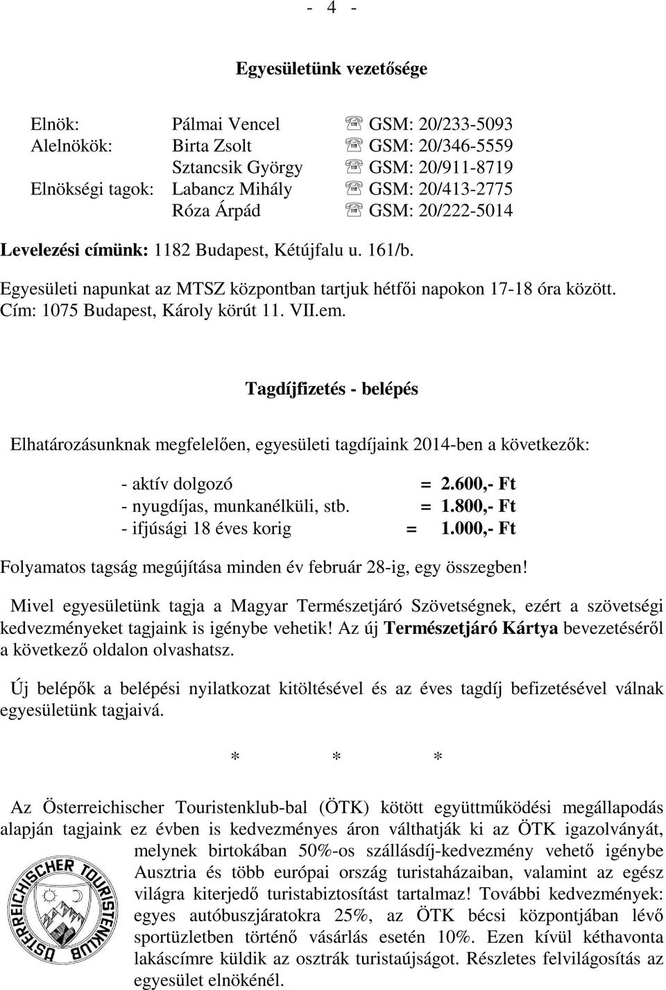 em. Tagdíjfizetés - belépés Elhatározásunknak megfelelően, egyesületi tagdíjaink 2014-ben a következők: - aktív dolgozó = 2.600,- Ft - nyugdíjas, munkanélküli, stb. = 1.