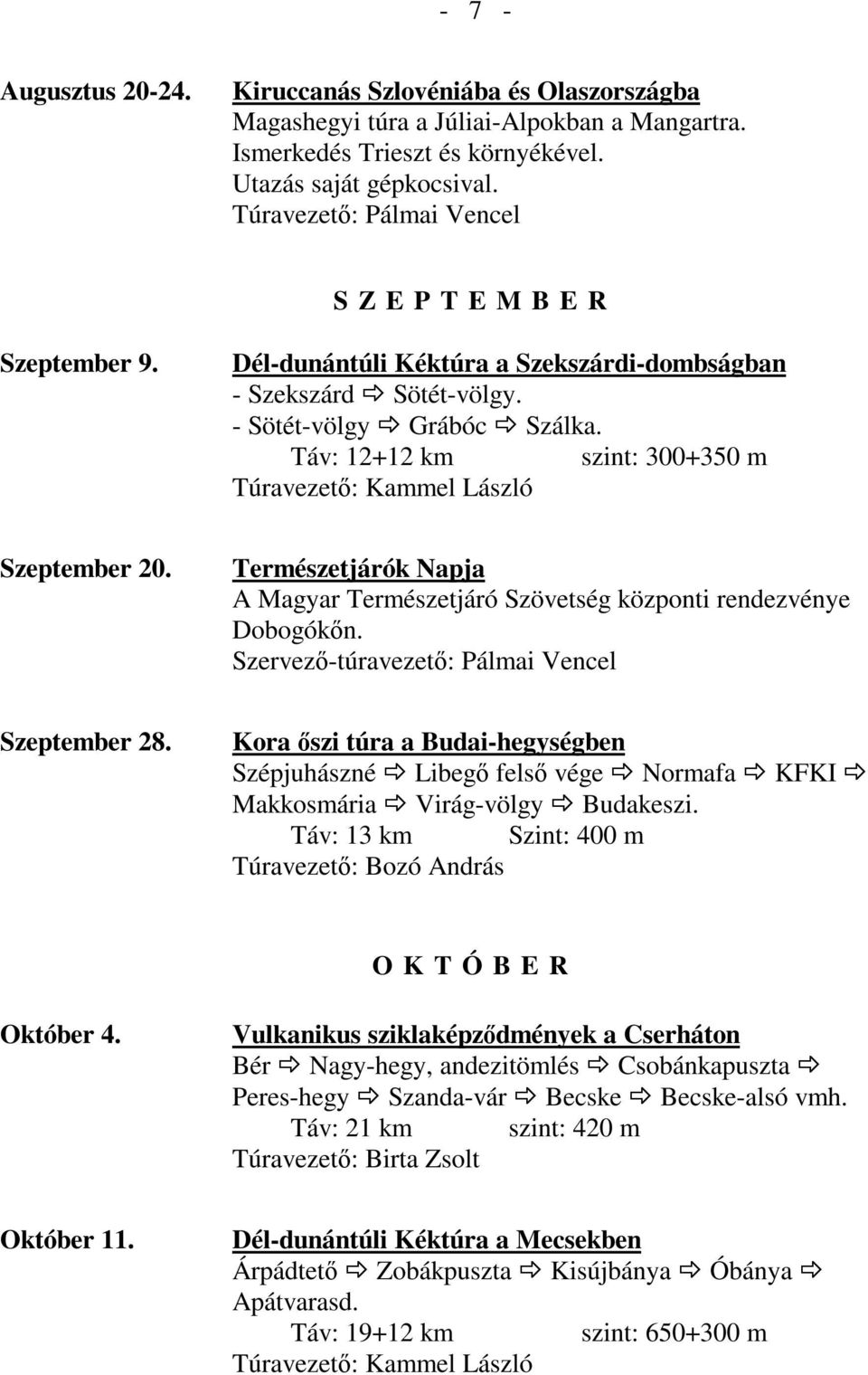 Táv: 12+12 km szint: 300+350 m Szeptember 20. Természetjárók Napja A Magyar Természetjáró Szövetség központi rendezvénye Dobogókőn. Szervező-túravezető: Pálmai Vencel Szeptember 28.