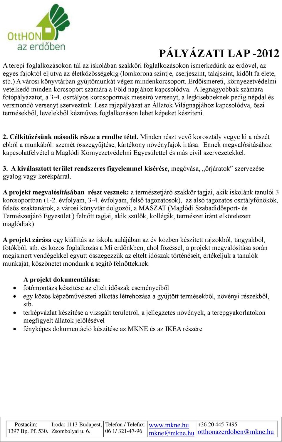 A legnagyobbak számára fotópályázatot, a 3-4. osztályos korcsoportnak meseíró versenyt, a legkisebbeknek pedig népdal és versmondó versenyt szervezünk.