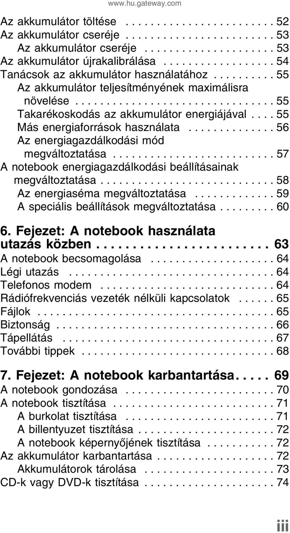 ... 55 Más energiaforrások használata.............. 56 Az energiagazdálkodási mód megváltoztatása.......................... 57 A notebook energiagazdálkodási beállításainak megváltoztatása.