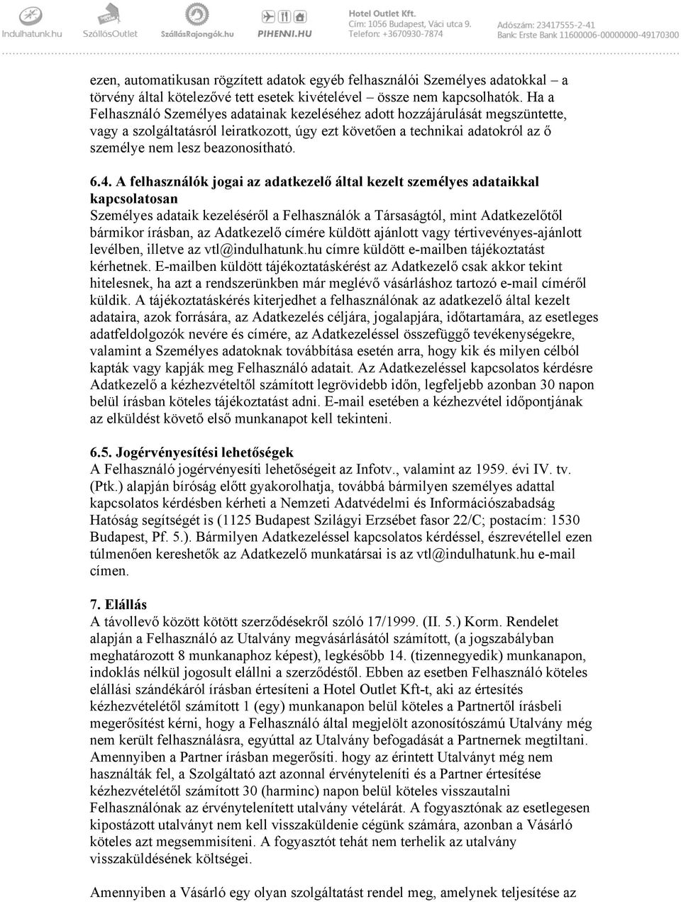 6.4. A felhasználók jogai az adatkezelő által kezelt személyes adataikkal kapcsolatosan Személyes adataik kezeléséről a Felhasználók a Társaságtól, mint Adatkezelőtől bármikor írásban, az Adatkezelő