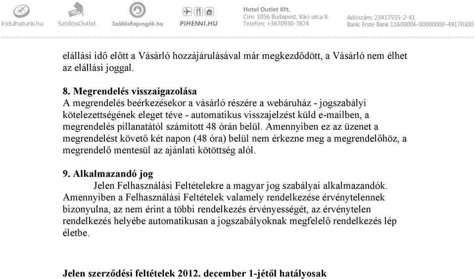 pillanatától számított 48 órán belül. Amennyiben ez az üzenet a megrendelést követő két napon (48 óra) belül nem érkezne meg a megrendelőhöz, a megrendelő mentesül az ajánlati kötöttség alól. 9.