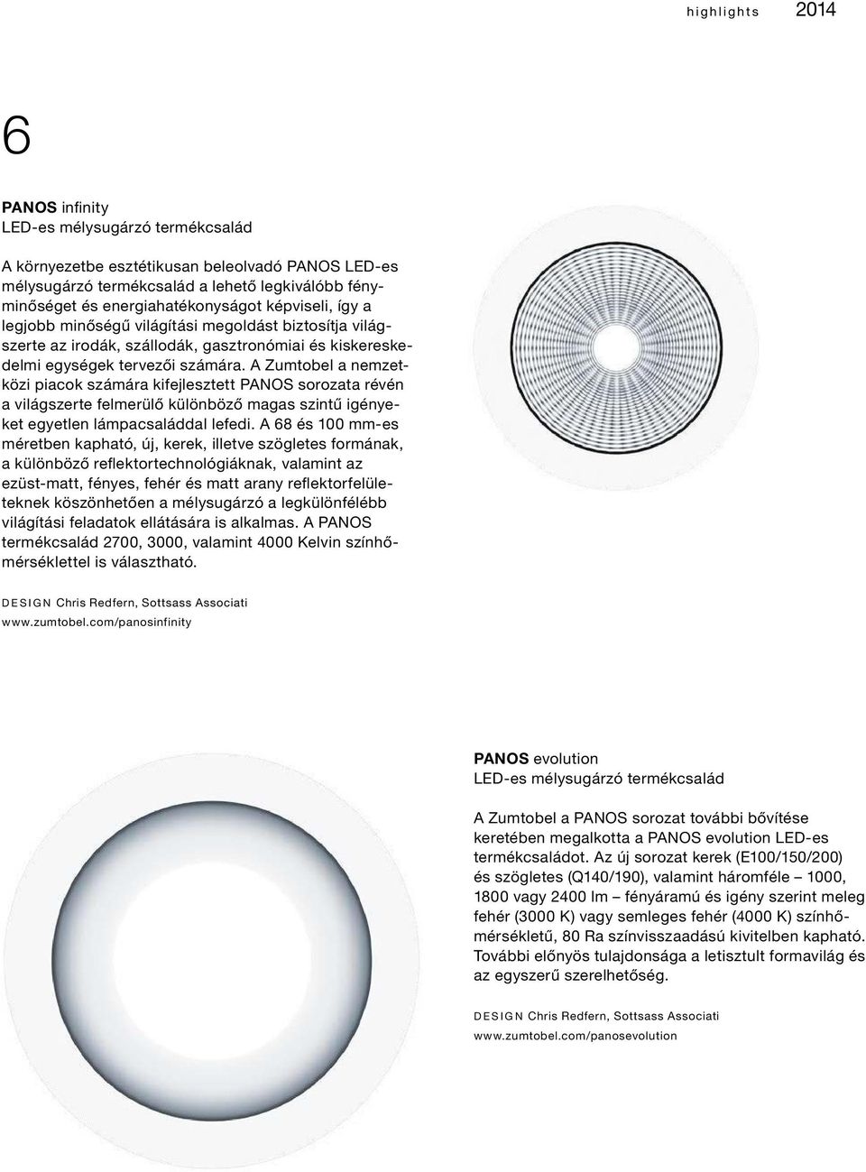 A Zumtobel a nemzetközi piacok számára kifejlesztett PANOS sorozata révén a világszerte felmerülő különböző magas szintű igényeket egyetlen lámpacsaláddal lefedi.