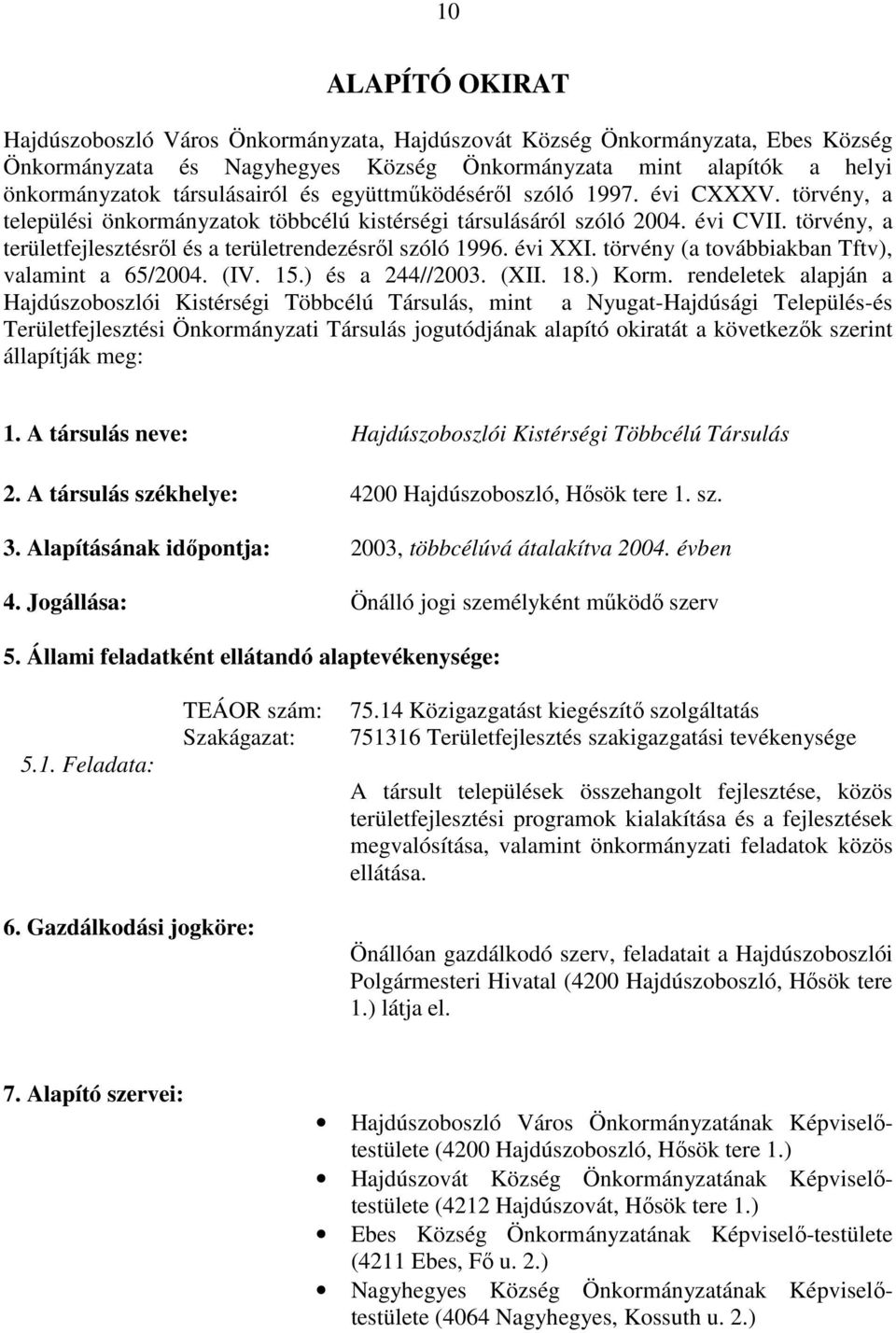 törvény, a területfejlesztésről és a területrendezésről szóló 1996. évi XXI. törvény (a továbbiakban Tftv), valamint a 65/2004. (IV. 15.) és a 244//2003. (XII. 18.) Korm.