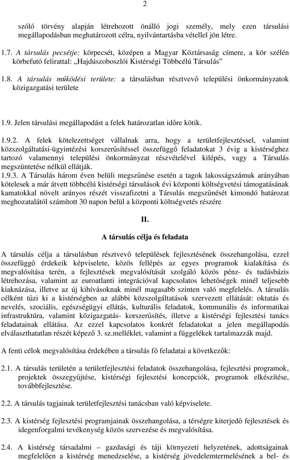 A társulás működési területe: a társulásban résztvevő települési önkormányzatok közigazgatási területe 1.9. Jelen társulási megállapodást a felek határozatlan időre kötik. 1.9.2.