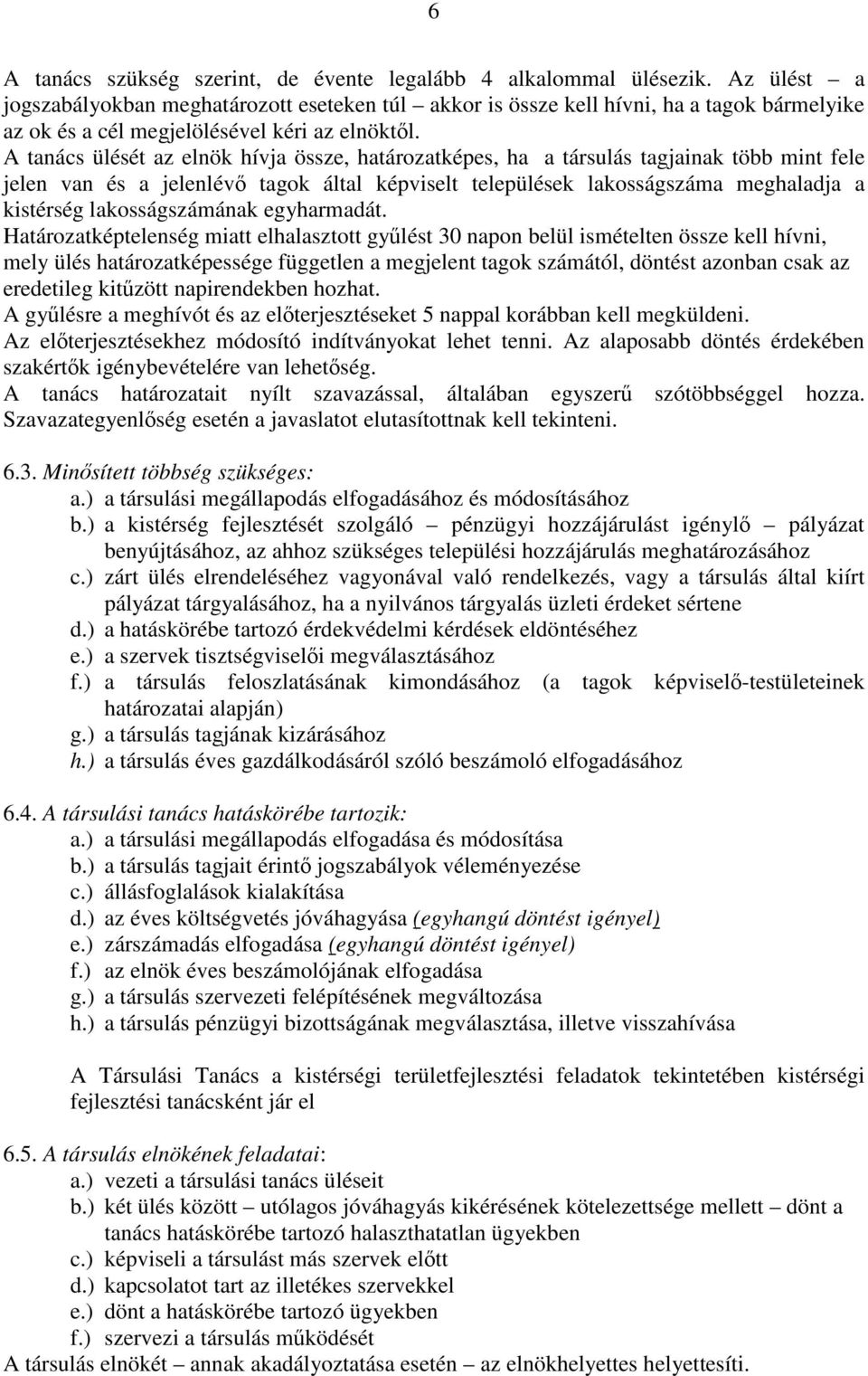 A tanács ülését az elnök hívja össze, határozatképes, ha a társulás tagjainak több mint fele jelen van és a jelenlévő tagok által képviselt települések lakosságszáma meghaladja a kistérség