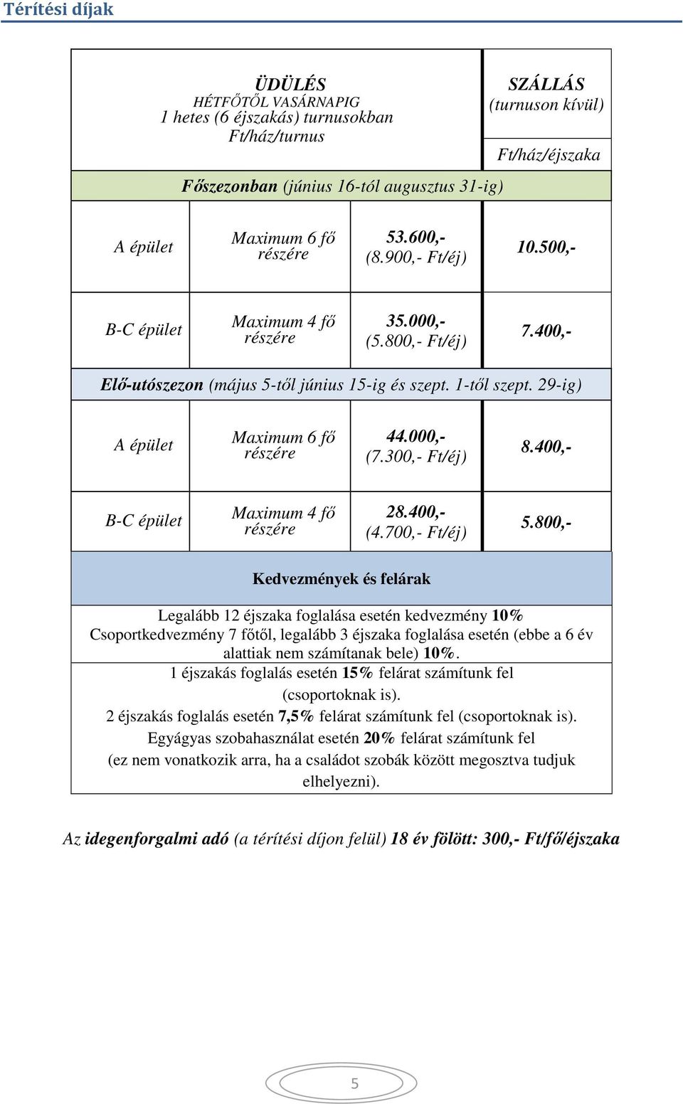 29-ig) A épület Maximum 6 fő részére 44.000,- (7.300,- Ft/éj) 8.400,- B-C épület Maximum 4 fő részére 28.400,- (4.700,- Ft/éj) 5.