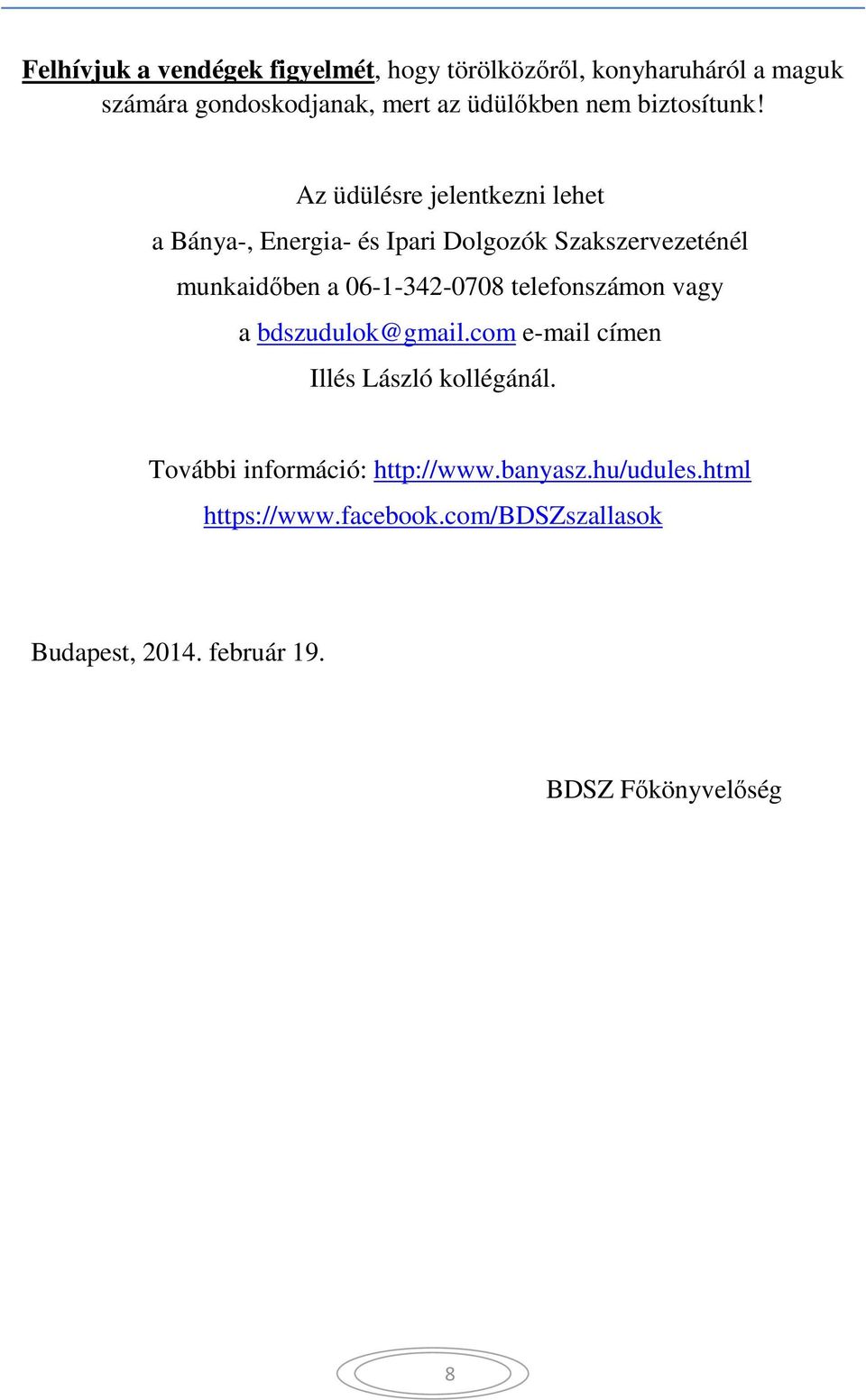 Az üdülésre jelentkezni lehet a Bánya-, Energia- és Ipari Dolgozók Szakszervezeténél munkaidőben a 06-1-342-0708