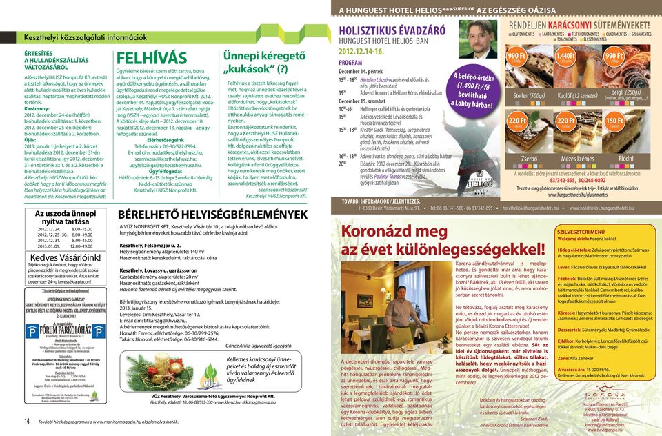 december 24-én (hétfőn) biohulladék-szállítás az 1. körzetben; 2012. december 25-én (kedden) biohulladék-szállítás a 2. körzetben. Újév: 2013. január 1-je helyett a 2. körzet biohulladéka 2012.