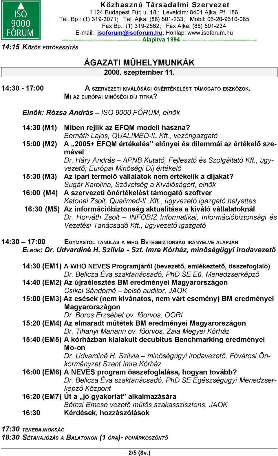 , vezérigazgató 15:00 (M2) A 2005+ EFQM értékelés előnyei és dilemmái az értékelő szemével Dr. Háry András APNB Kutató, Fejlesztő és Szolgáltató Kft.