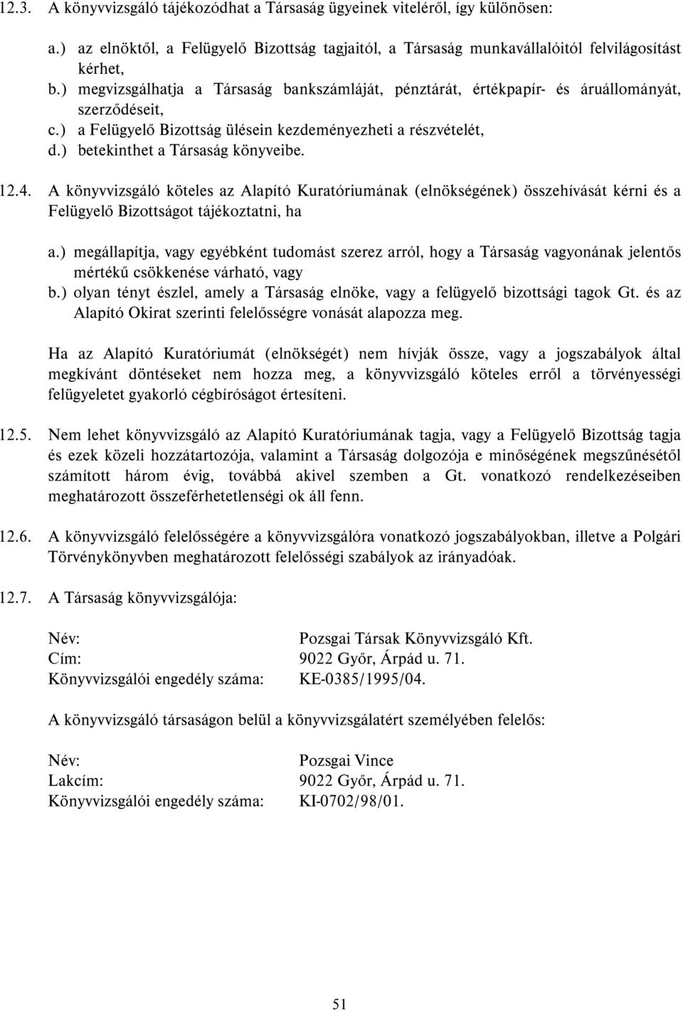 ) betekinthet a Társaság könyveibe. 12.4. A könyvvizsgáló köteles az Alapító Kuratóriumának (elnökségének) összehívását kérni és a Felügyelő Bizottságot tájékoztatni, ha a.