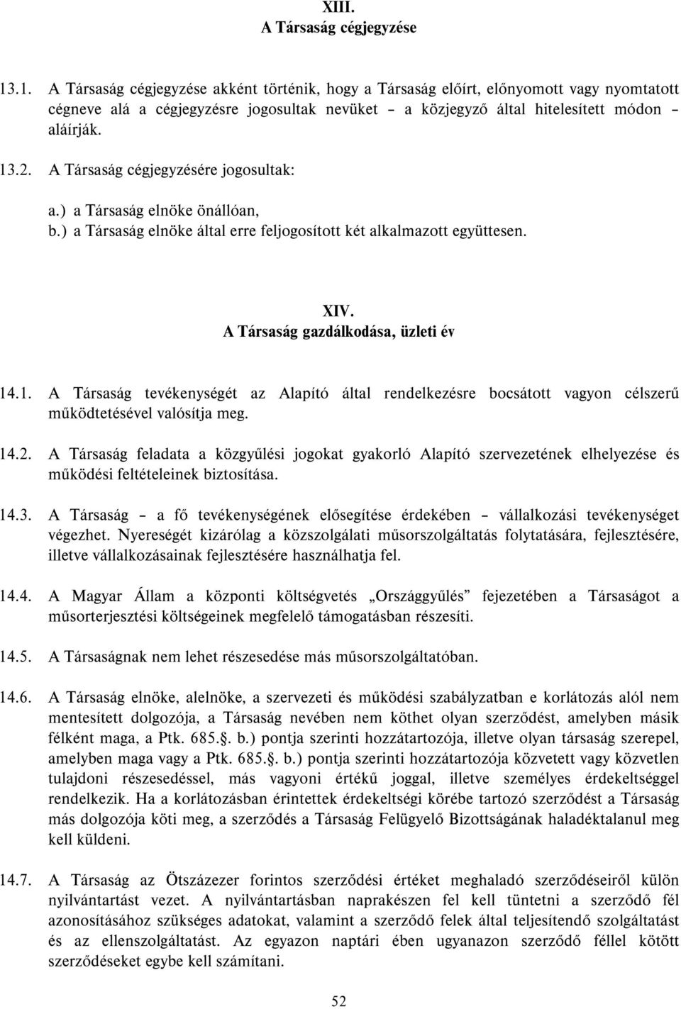 A Társaság cégjegyzésére jogosultak: a.) a Társaság elnöke önállóan, b.) a Társaság elnöke által erre feljogosított két alkalmazott együttesen. XIV. A Társaság gazdálkodása, üzleti év 14