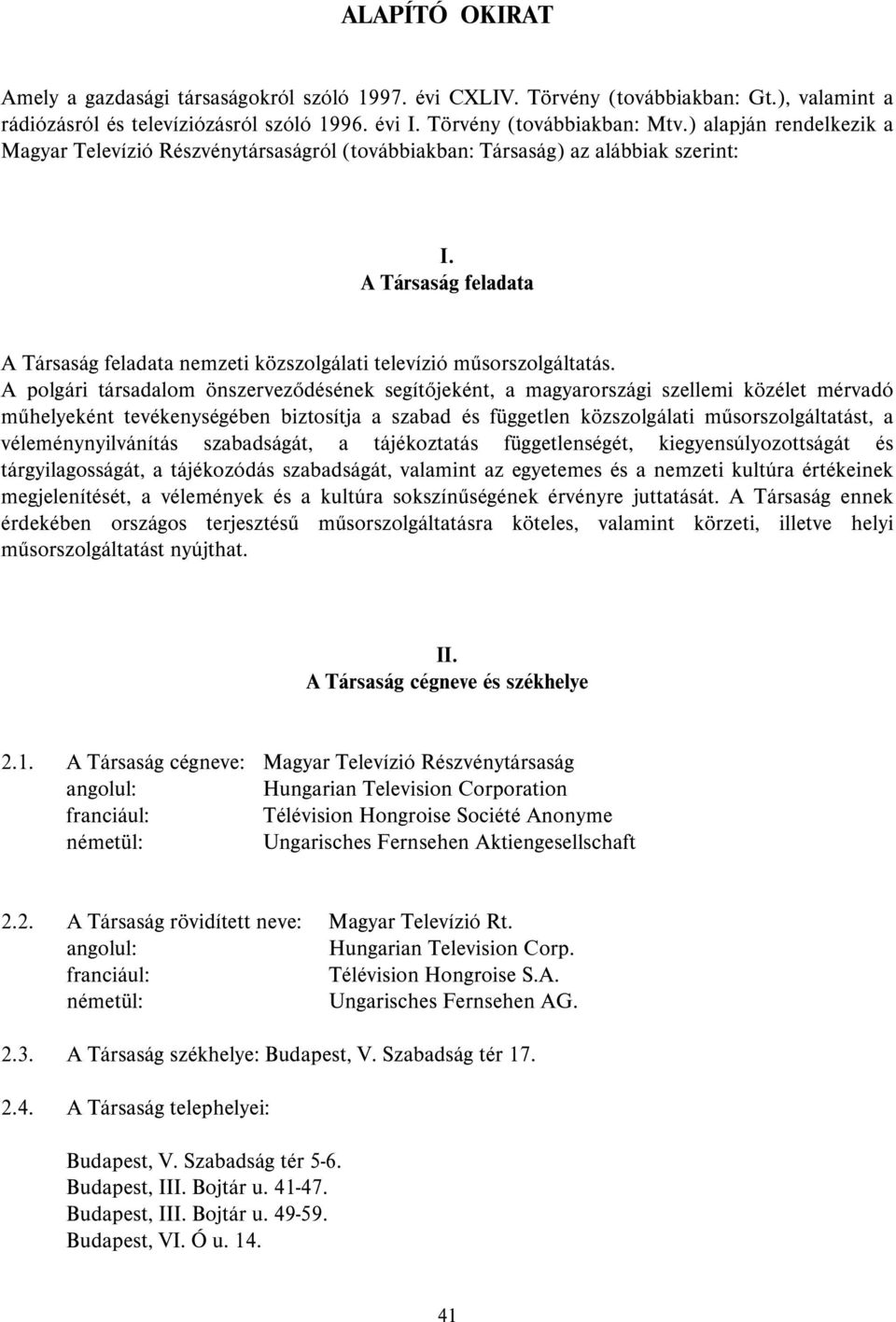 A polgári társadalom önszerveződésének segítőjeként, a magyarországi szellemi közélet mérvadó műhelyeként tevékenységében biztosítja a szabad és független közszolgálati műsorszolgáltatást, a