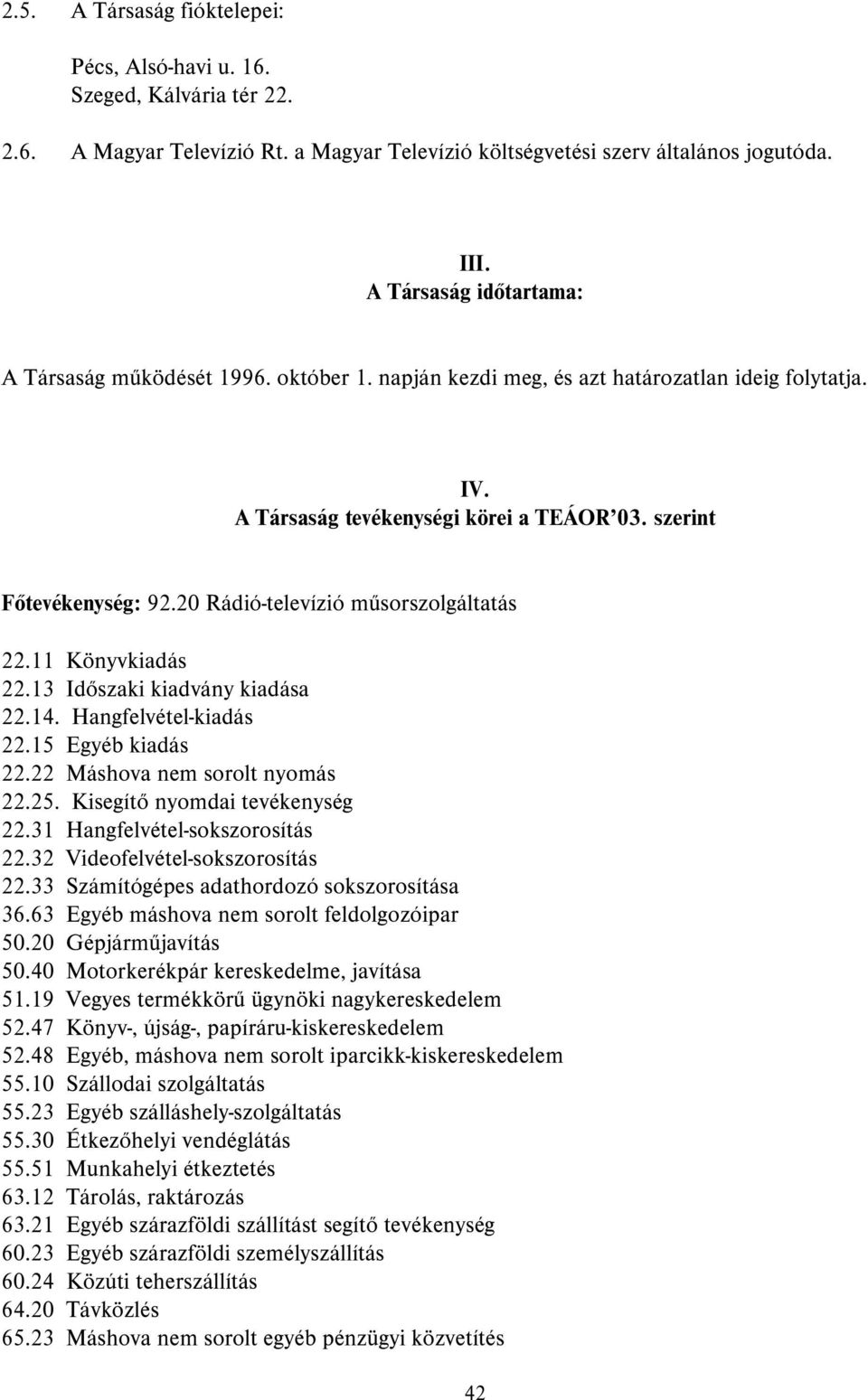 20 Rádió-televízió műsorszolgáltatás 22.11 Könyvkiadás 22.13 Időszaki kiadvány kiadása 22.14. Hangfelvétel-kiadás 22.15 Egyéb kiadás 22.22 Máshova nem sorolt nyomás 22.25.